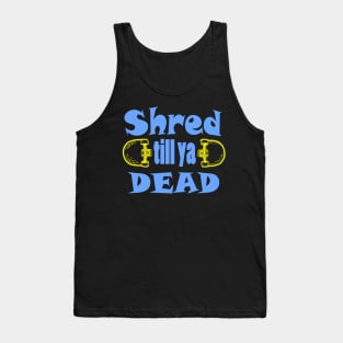 Shred till ya dead Tank Top